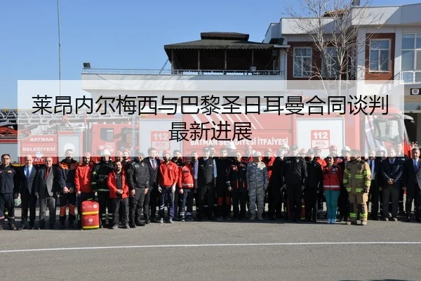 莱昂内尔梅西与巴黎圣日耳曼合同谈判最新进展